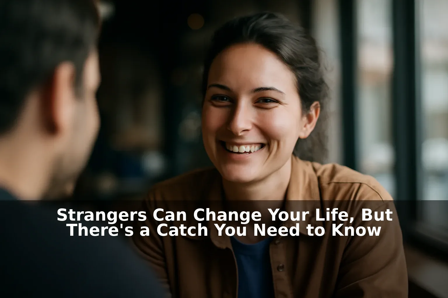 Strangers Can Change Your Life, But There's a Catch You Need to Know