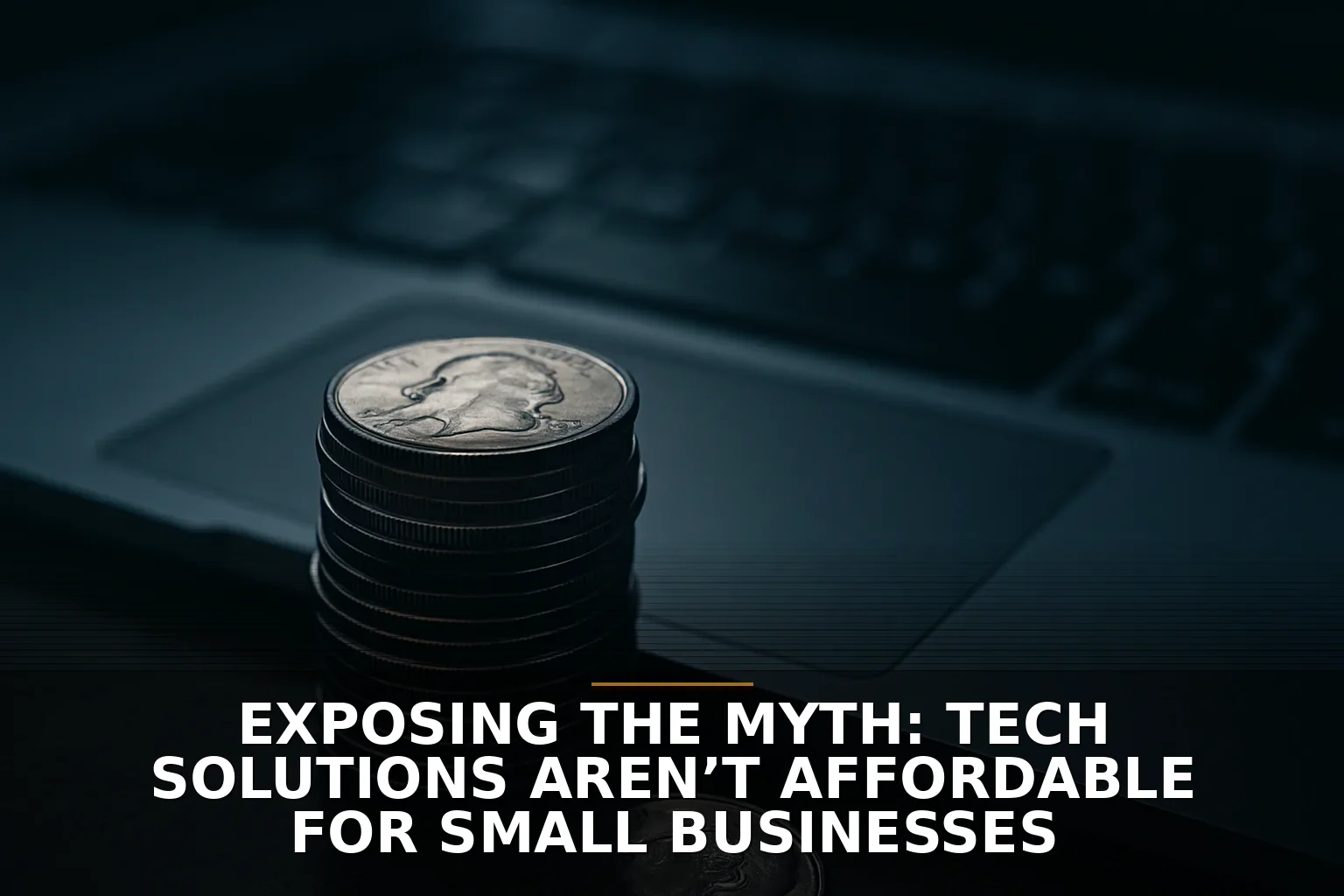 Exposing the Myth: Tech Solutions Aren’t Affordable for Small Businesses