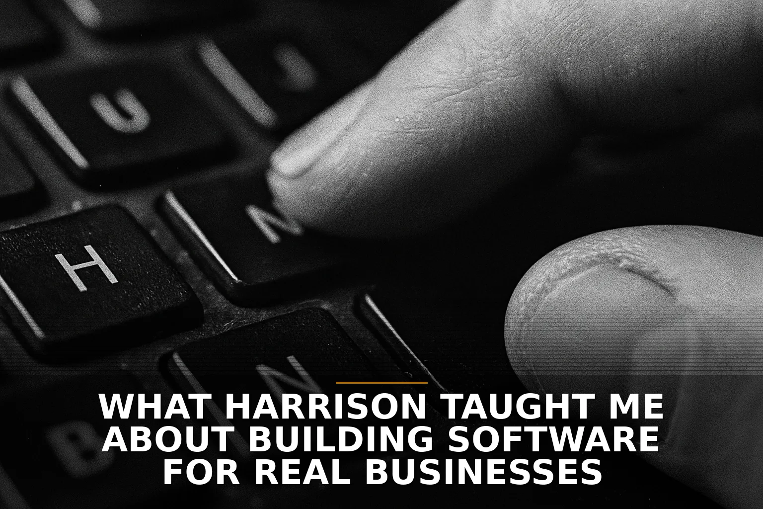 What Harrison taught me about building software for real businesses