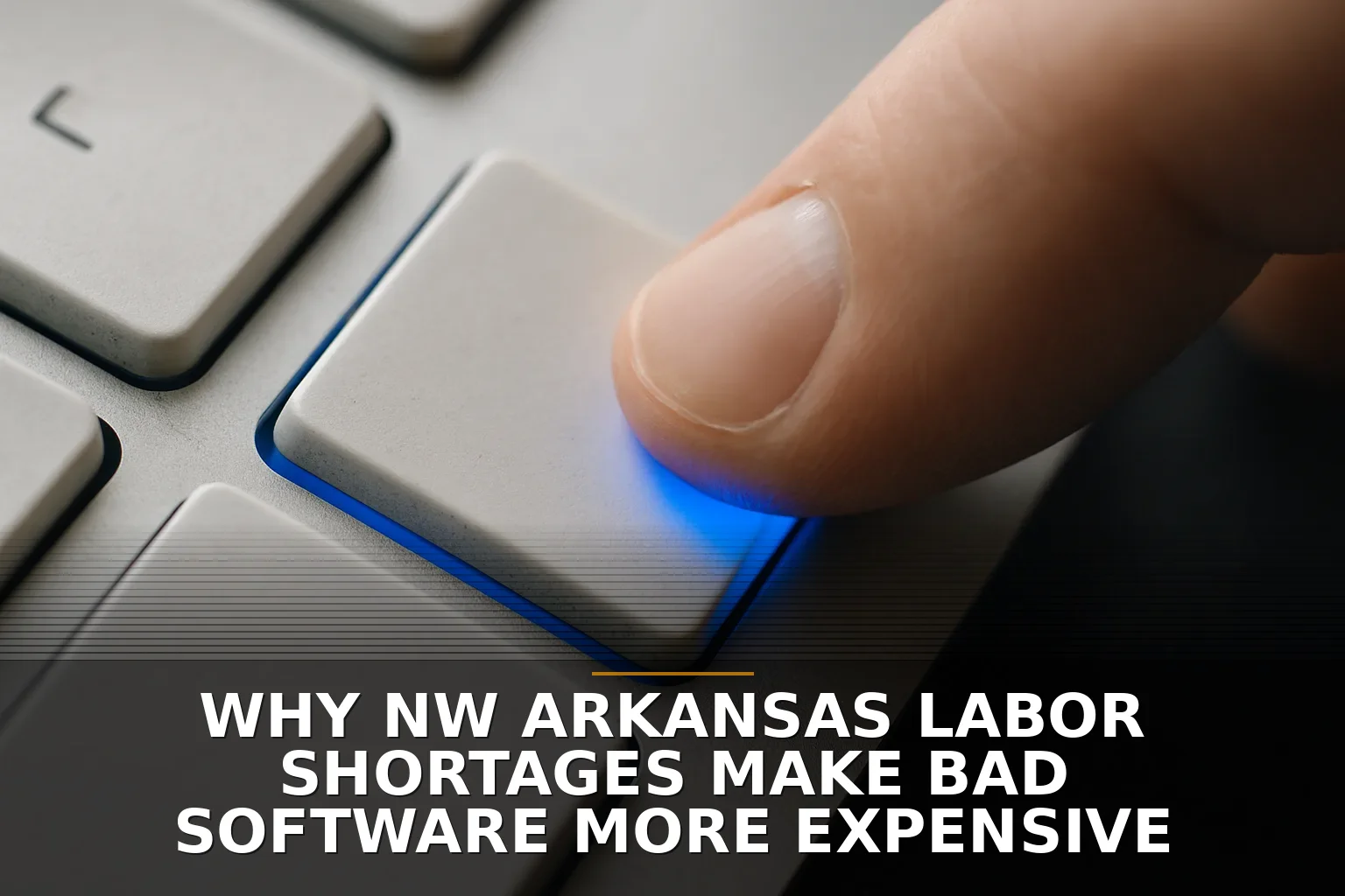 Why NW Arkansas Labor Shortages Make Bad Software More Expensive