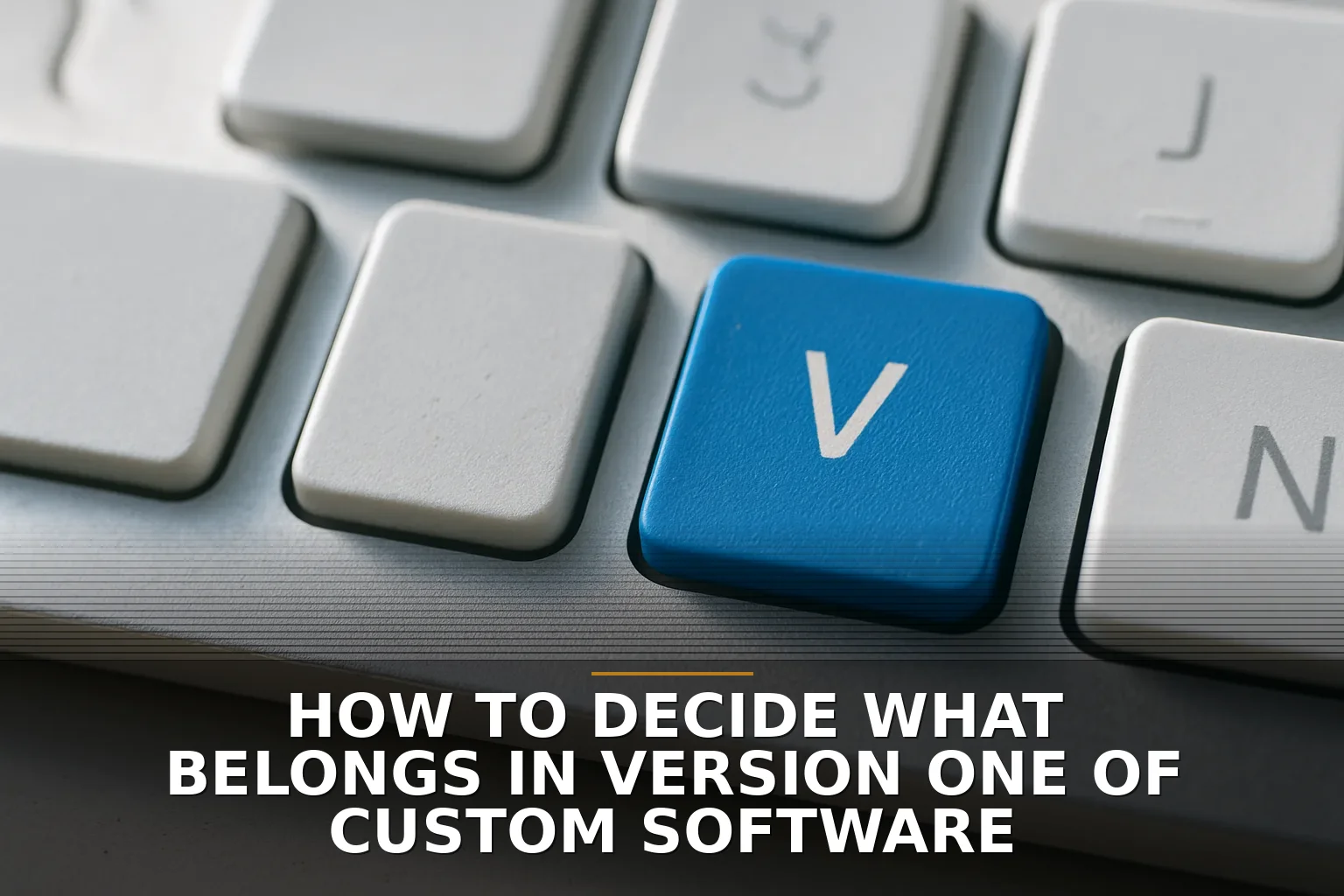 How to decide what belongs in version one of custom software