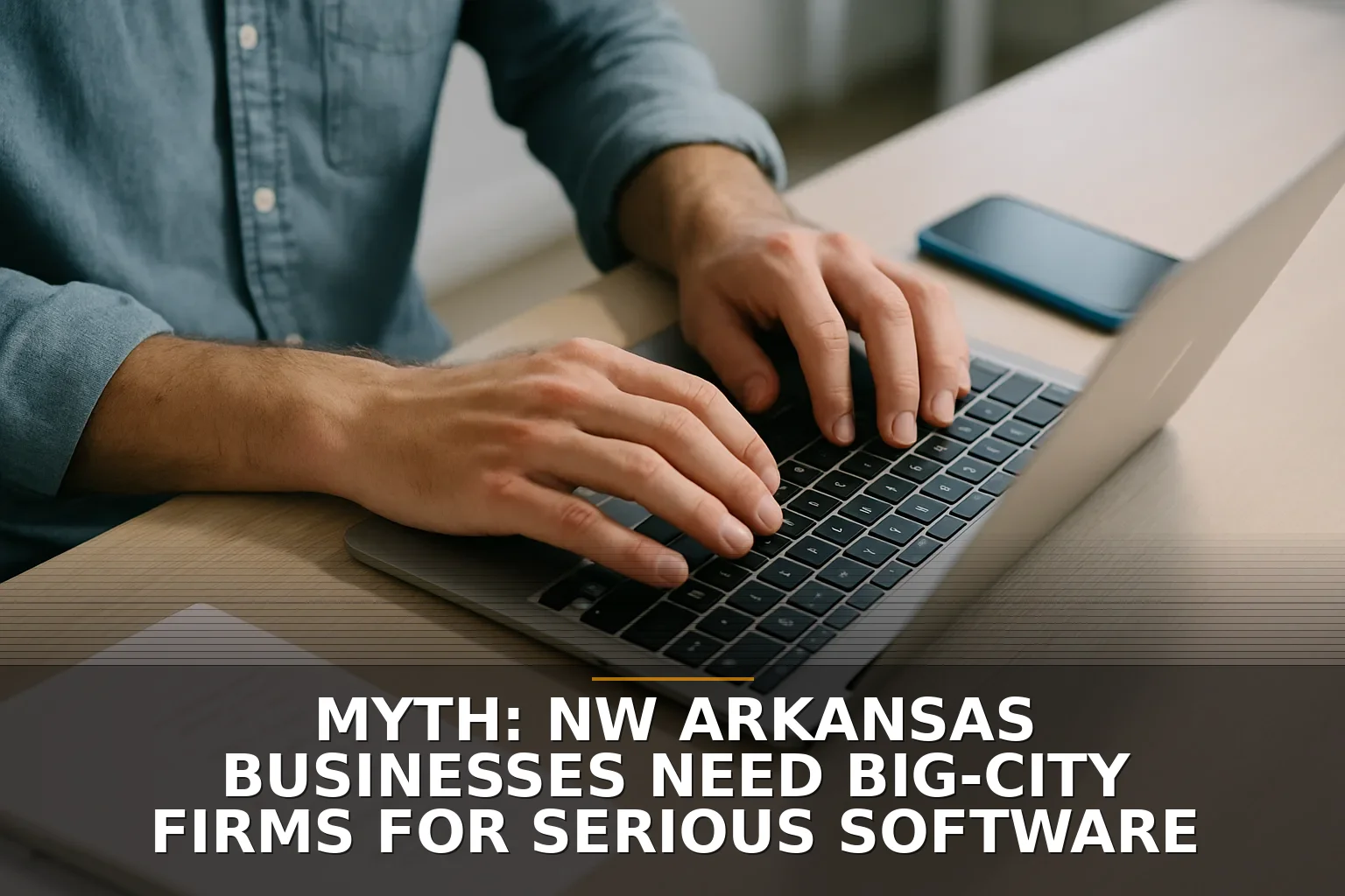 Myth: NW Arkansas Businesses Need Big-City Firms for Serious Software