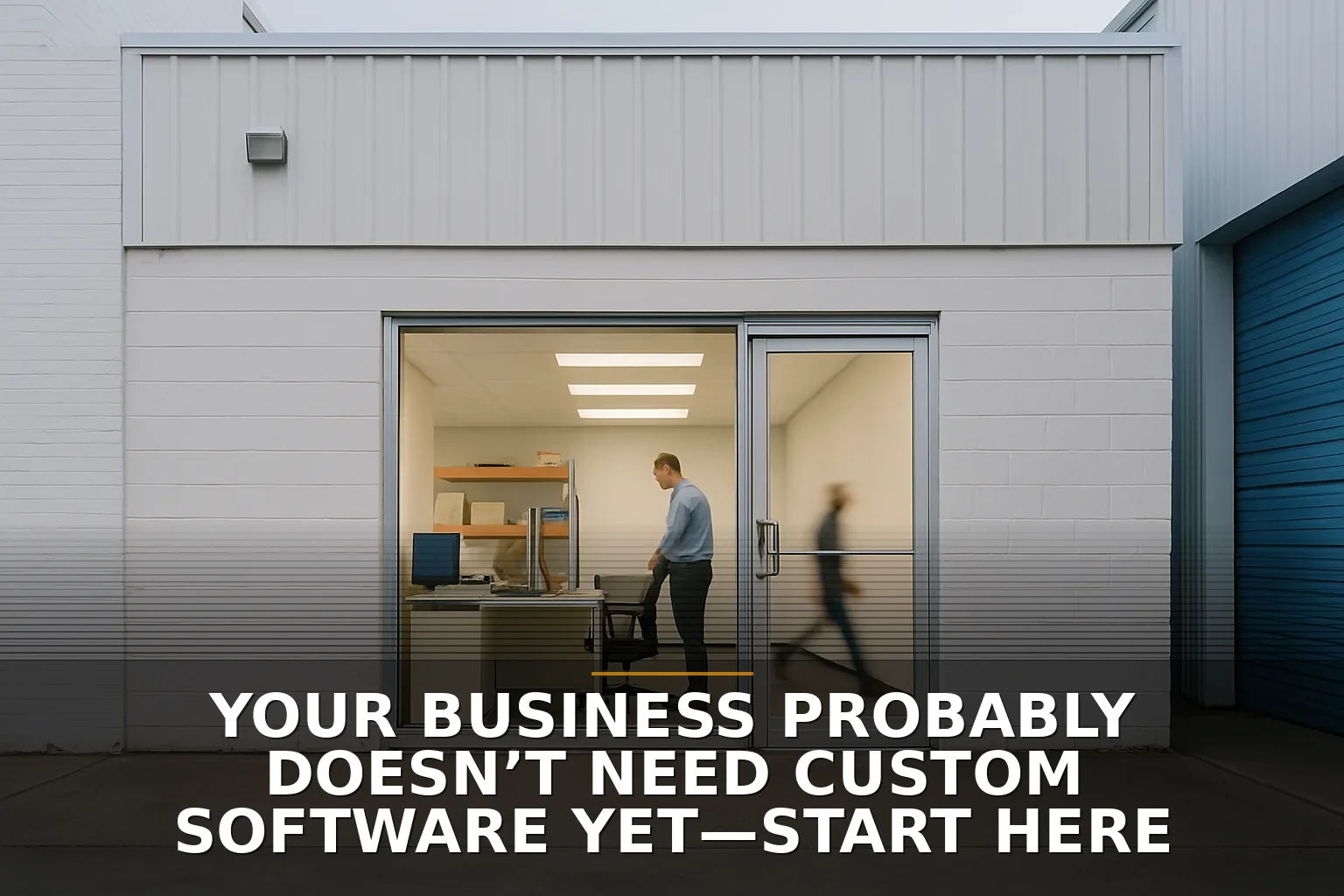 Your Business Probably Doesn’t Need Custom Software Yet—Start Here