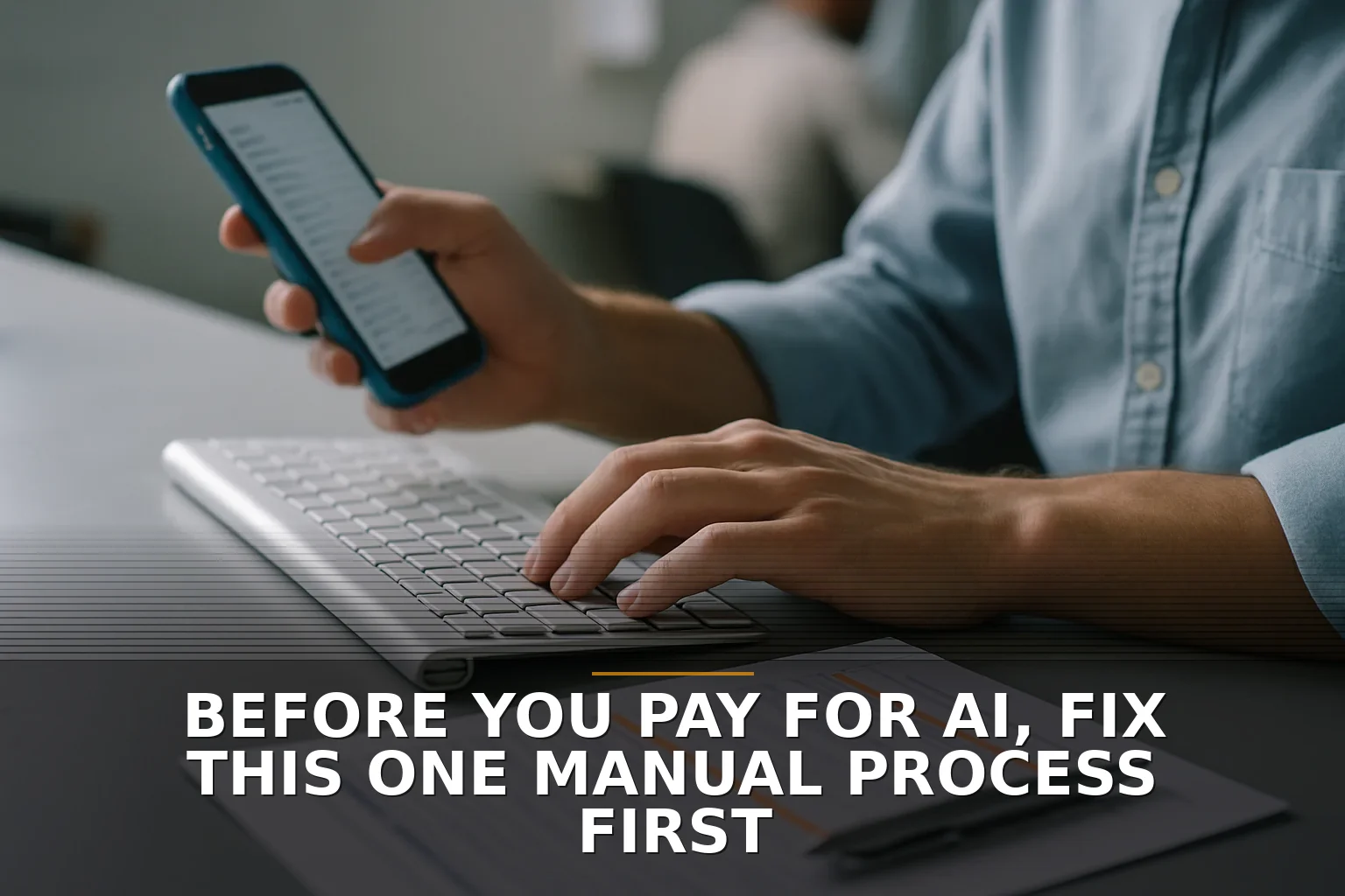 Before You Pay for AI, Fix This One Manual Process First