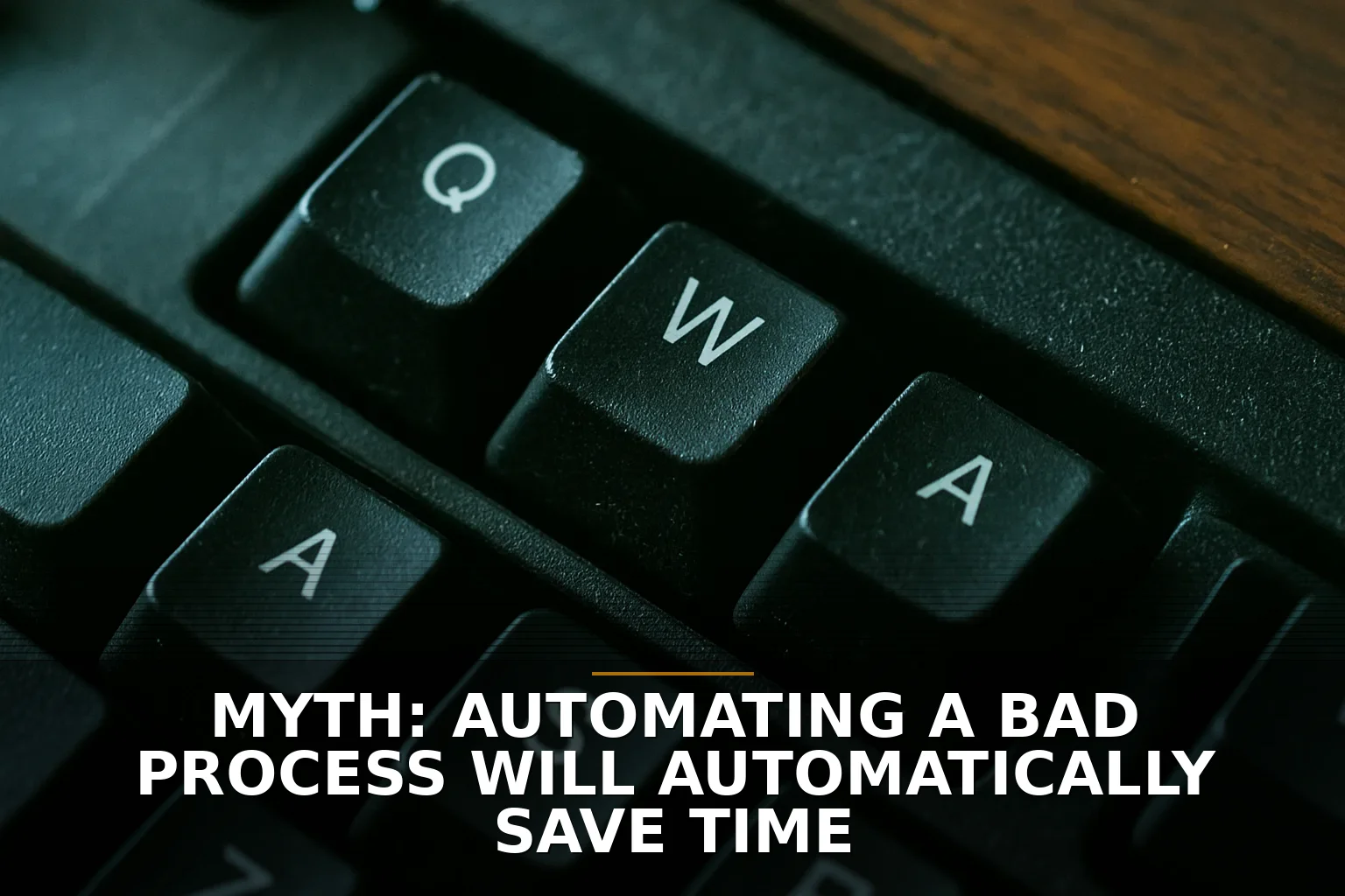Myth: Automating a Bad Process Will Automatically Save Time