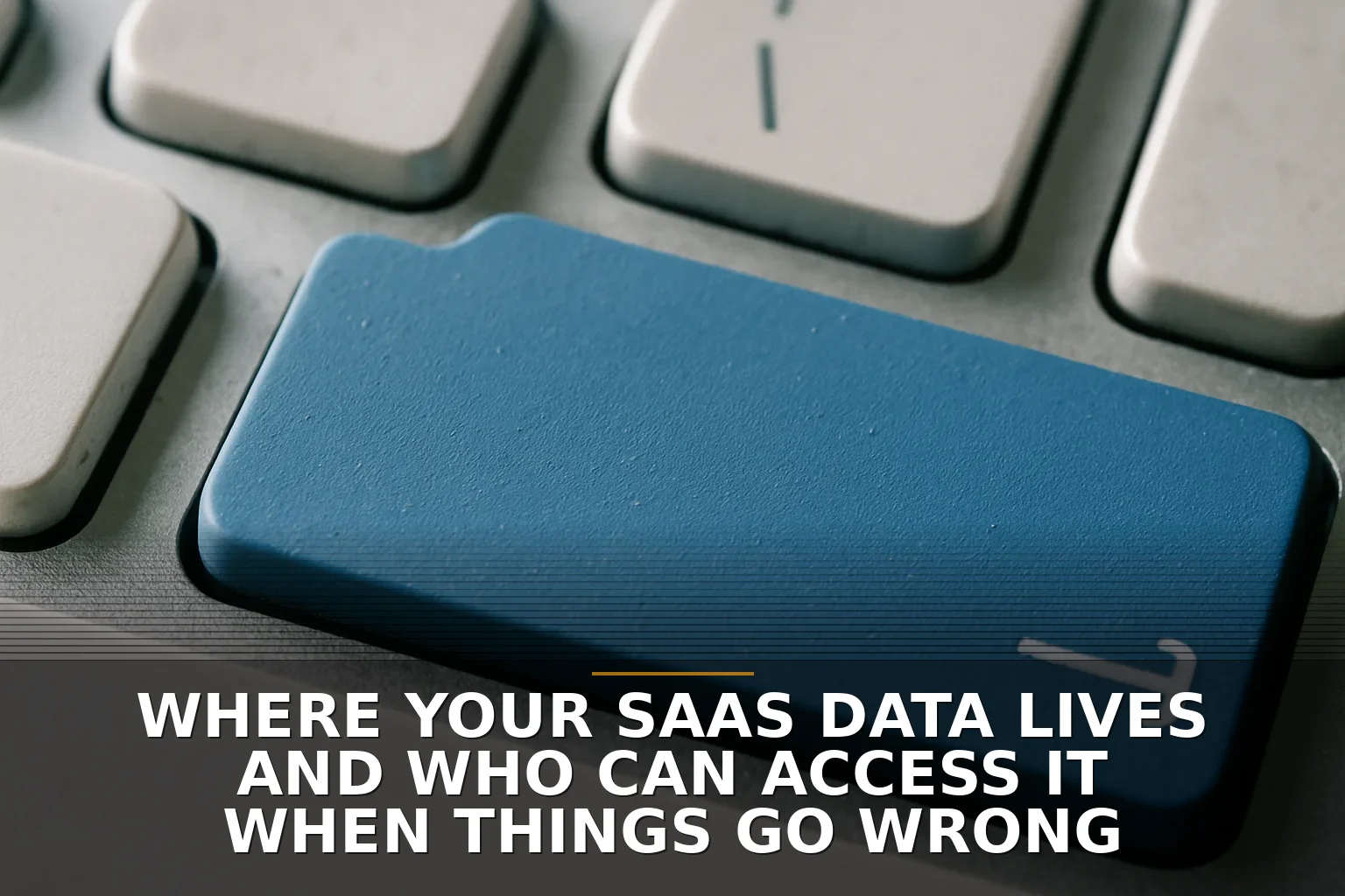 Where Your SaaS Data Lives and Who Can Access It When Things Go Wrong