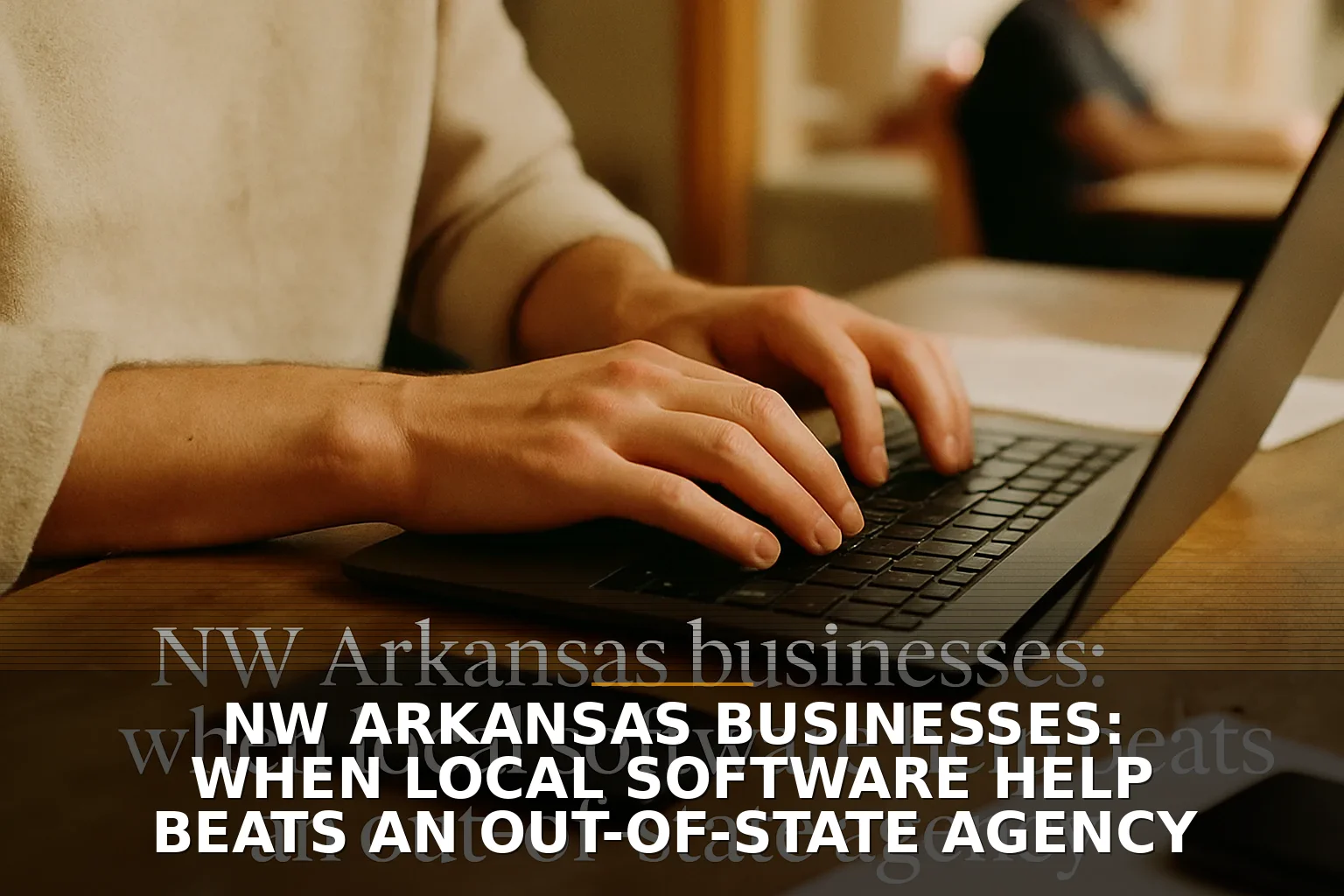 NW Arkansas businesses: when local software help beats an out-of-state agency