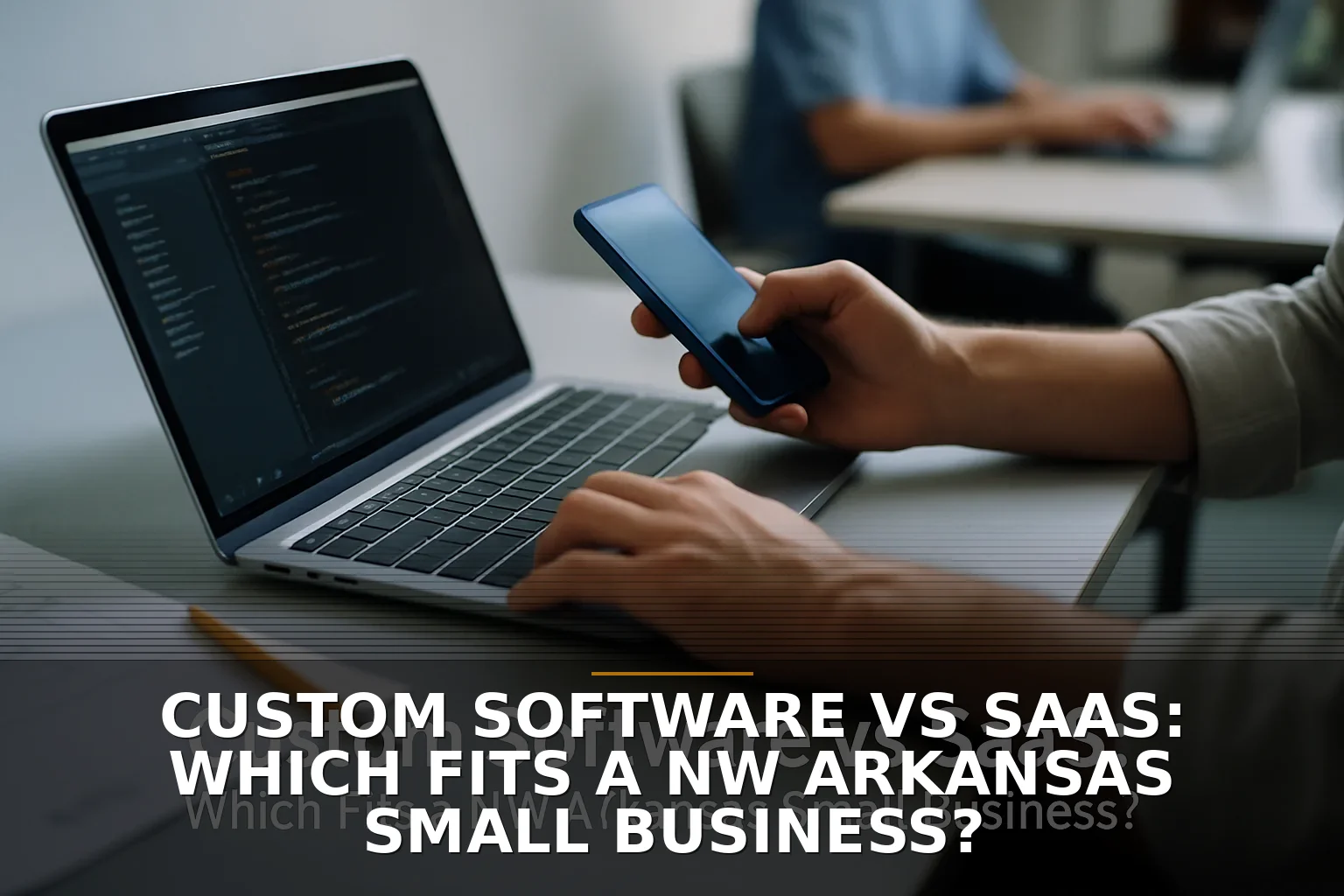 Custom Software vs SaaS: Which Fits a NW Arkansas Small Business?