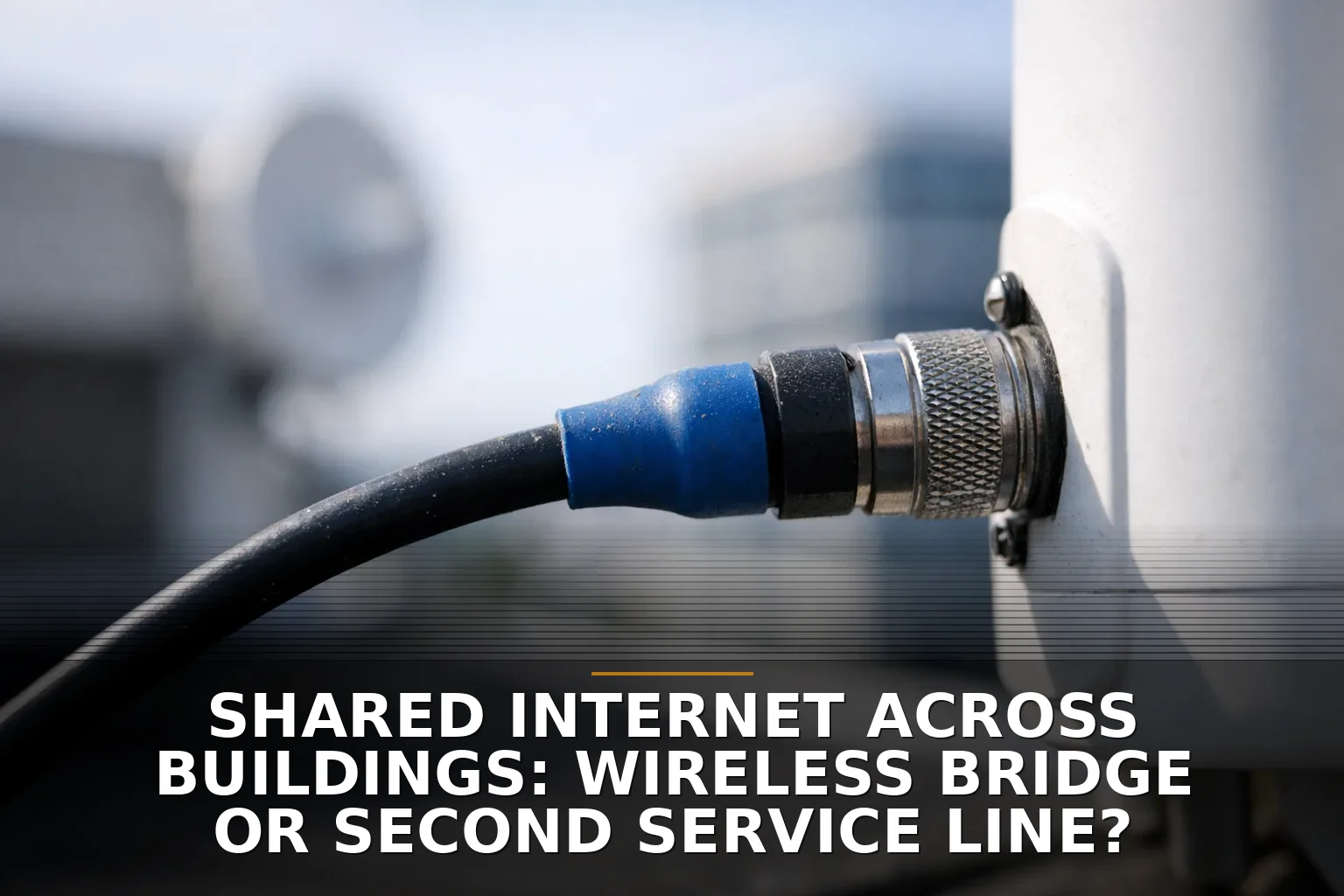 Shared Internet Across Buildings: Wireless Bridge or Second Service Line?